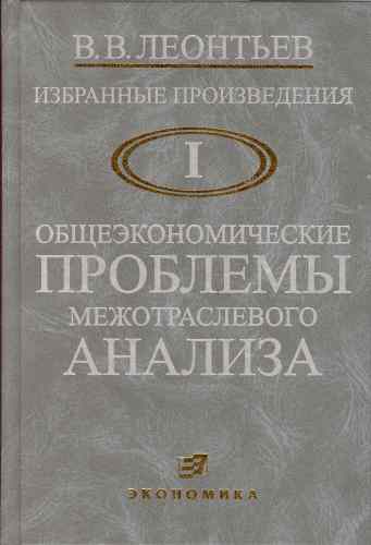 Леонтьев В.В. Общеэкономические проблемы межотраслевого анализа. Т.1